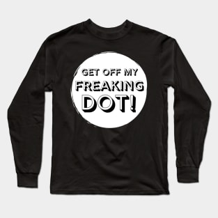 Get Off My Freaking Dot Marching Band Funny Long Sleeve T-Shirt